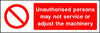 Unauthorised persons may not service or adjust machinery sign