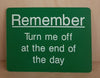 Engraved Remember Turn me off at the end of the day sign