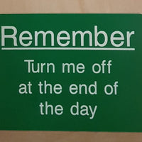 Engraved Remember Turn me off at the end of the day sign